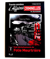 Les affaires criminelles en Auvergne Tome 1 : sept déchaînements de folie meurtrière