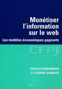 Monétiser l'information sur le web - les modèles économiques gagnants