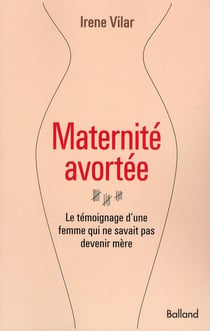 Maternité avortée - le témoignage d'une femme qui ne savait pas devenir mère