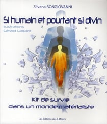 Si humain et pourtant si divin - kit de survie dans un monde matérialiste