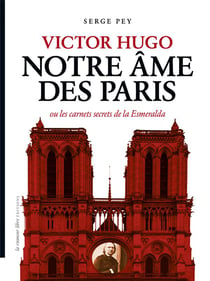 Victor Hugo Notre âme des Paris ou les carnets secrets de la Esmeralda