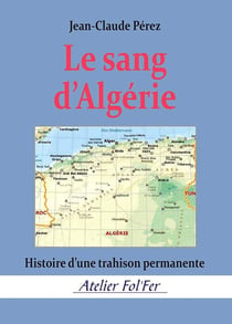Le sang d'Algérie : Histoire d'une trahison permanente