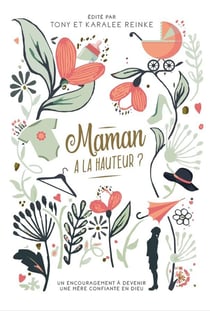 Maman à la hauteur ? un encouragement à devenir une mère confiante en Dieu