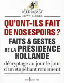 Qu'ont-ils fait de nos espoirs ? faits et gestes de la présidence Hollande - décryptage au jour le jour dun stupéfiant reniement