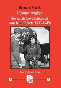 L'épopée tragique des aviatrices allemandes sous le IIIe Reich (1933-1945) - tome 3 : Tome 3 - Destins brisés