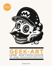 Geek-art - une anthologie Tome 1 - art, design, illustrations & sabre-laser