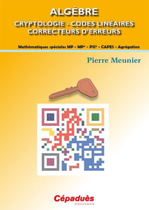 Algèbre - cryptologie, codes linéaires, correcteurs d'erreurs - mathématiques spéciales MP, MP,  PSI, CAPES, agrégation