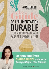 Le guide pratique de l'alimentation durable - s'engager pour la planète sans se prendre la tête