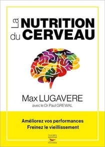 La nutrition du cerveau : améliorez vos performances, freinez le vieillissement