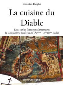 La cuisine du diable - essai sur les fantasmes alimentaires de la sorcellerie luciférienne (xive-xviiie siècle)