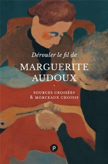 Dérouler le fil de marguerite audoux : sources croisées & morceaux choisis