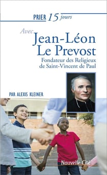 Prier 15 jours avec... Tome 223 : Jean Léon le Prévost - fondateur des Religieux de Saint-Vincent-de-Paul