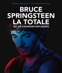 La totale : Bruce Springsteen la totale - les 332 chansons expliquées