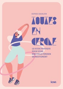 Toutes en cercle : le guide pratique pour vivre son cycle féminin en mouvement