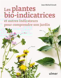 Les plantes bio-indicatrices : Et autres indicateurs pour comprendre son jardin