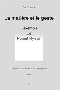 La matière et le geste : Robert Ryman - théorie de la médiation et art contemporain