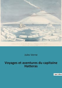 Voyages et aventures du capitaine Hatteras : L'obsession d'un homme face aux glaces éternelles