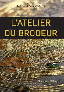 L'atelier du brodeur : talents & savoir-faire