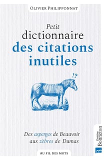 Petit dictionnaire des citations inutiles : Des asperges de Beauvoir aux zèbres de Dumas