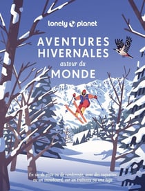 Aventures hivernales autour du monde : En ski de piste ou de randonnée, avec des raquettes ou un snowboard, sur un traîneau ou une luge