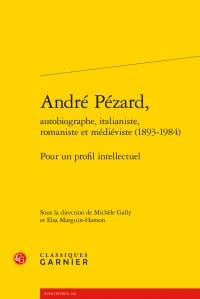 André Pézard, autobiographe, italianiste, romaniste et médiéviste (1893-1984) - pour un profil intellectuel