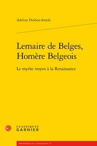 Lemaire de Belges, Homère Belgeois - le mythe troyen à la Renaissance