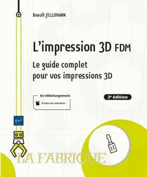 L'impression 3d fdm : le guide complet pour vos impressions 3d - niveau initié à confirmé (2e édition)