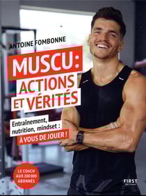 Muscu : actions et vérités : entraînement, nutrition, mindset : à vous de jouer !
