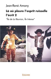 La ou l'esprit pleure ruisselle l'ecrit 2 - "ile de la reunion, ile intense