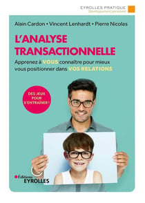 L'analyse transactionnelle : apprenez à vous connaitre pour mieux vous positionner dans vos relations (3e édition)