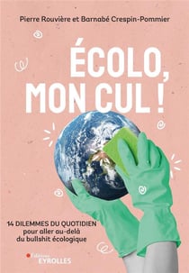 Écolo, mon cul ! 14 dilemmes du quotidien pour aller au-delà du bullshit écologique