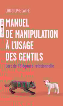 Manuel de manipulation à l'usage des gentils : l'art de l'élégance relationnelle