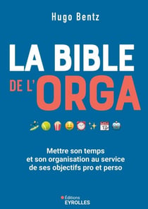 La bible de l'orga : Mettre son temps et son organisation au service de ses objectifs pro et perso