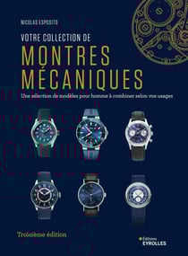 Votre collection de montres mécaniques : Une sélection de modèles pour homme à combiner selon vos usages (3e édition)