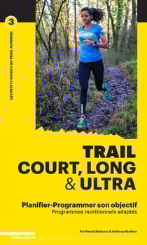 Trail court, long et ultra - programmer son entraînement et sa nutrition pour atteindre son objectif