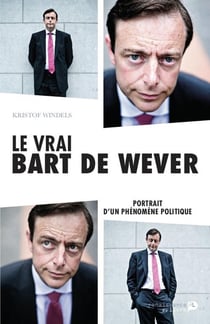 Le vrai Bart de Wever : Portrait d'un phénomène politique