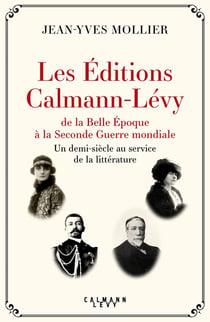 Les éditions Calmann-Lévy : de la Belle Epoque à la Seconde Guerre mondiale - un demi-siècle au service de la littérature
