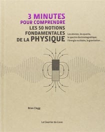 3 minutes pour comprendre : les 50 notions fondamentales de la physique - les atomes, les quanta, le spectre électromagnétique, l'énergie nucléaire, la gravitation...