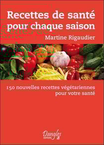 Recettes de santé pour chaque saison - 150 nouvelles recettes végétariennes pour votre santé