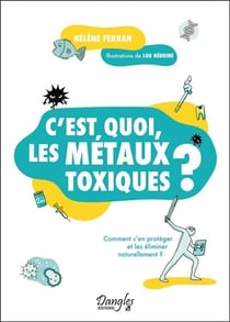 C'est quoi, les métaux toxiques ? – Comment s'en protéger et les éliminer naturellement ?