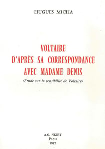Voltaire d'après sa correspondance avec Madame Denis : Étude sur la sensibilité de Voltaire