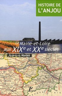 Histoire de l'Anjou Tome 4 - le Maine-et-Loire aux XIXe et XXe siècles