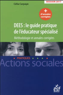 DEES : LE GUIDE PRATIQUE DE L'EDUCATEUR SPECIALISE ANNALES CORRIGEES SESSION 2017