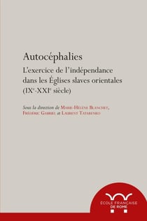 Autocéphalies : l'exercice de l'indépendance dans les Eglises slaves orientales (IXe-XXIe siècle)