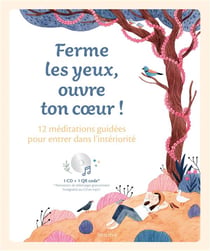 Ferme les yeux, ouvre ton coeur ! 12 méditations guidées pour entrer dans l'intériorité