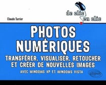 Photos numériques. Transférer, visualiser, retoucher et créer de nouvelles images