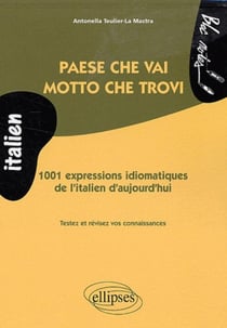 Paese che vai, motto che trovi - 1001 expressions idiomatiques de l'italien d'aujourd'hui (niveau 2)