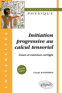 Initiation progressive au calcul tensoriel - Cours et exercices corrigés - Nouvelle édition