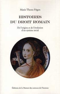 Histoires du droit romain - de l'origine et de l'évolution d'un système social