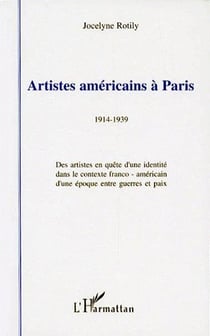 Artistes américains à paris, 1914-1939 - des artistes en quête d'une identité dans le contexte franco-américain d'une époque entre guerres et paix